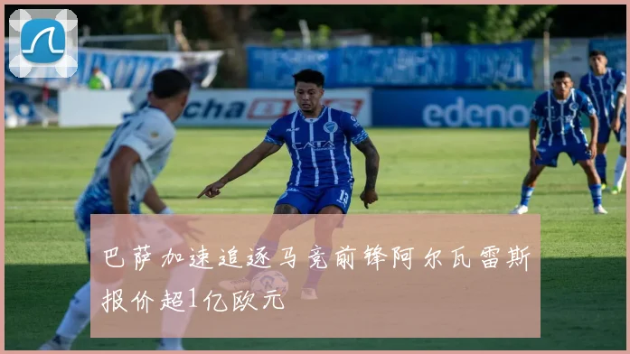 巴萨加速追逐马竞前锋阿尔瓦雷斯报价超1亿欧元