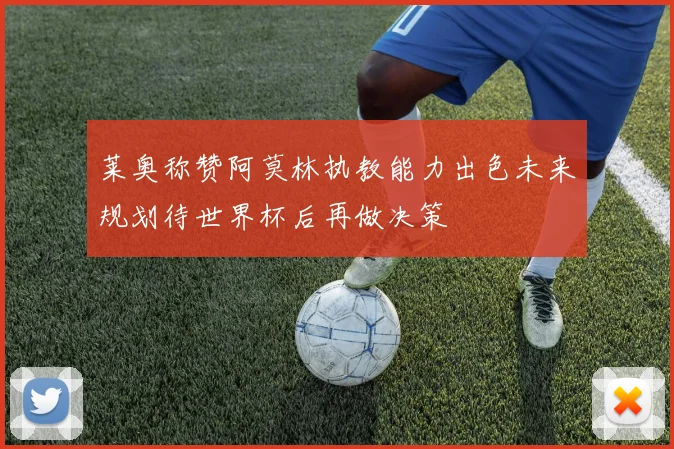 莱奥称赞阿莫林执教能力出色未来规划待世界杯后再做决策